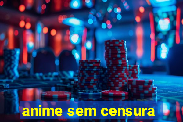 anime sem censura